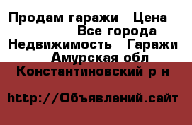 Продам гаражи › Цена ­ 750 000 - Все города Недвижимость » Гаражи   . Амурская обл.,Константиновский р-н